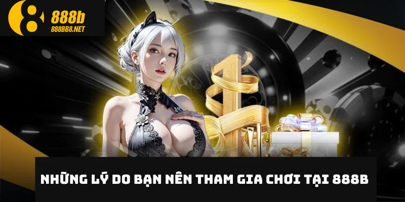 Lý do bạn nên chọn tham gia cá cược tại địa chỉ 888b Bet