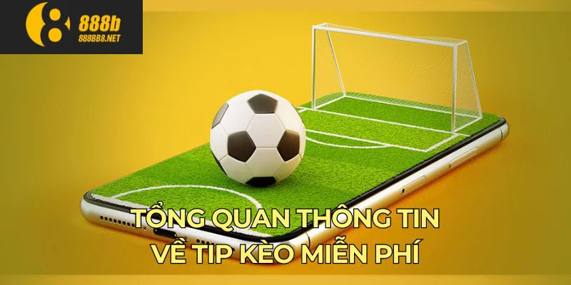 Tổng quan thông tin về tip kèo miễn phí