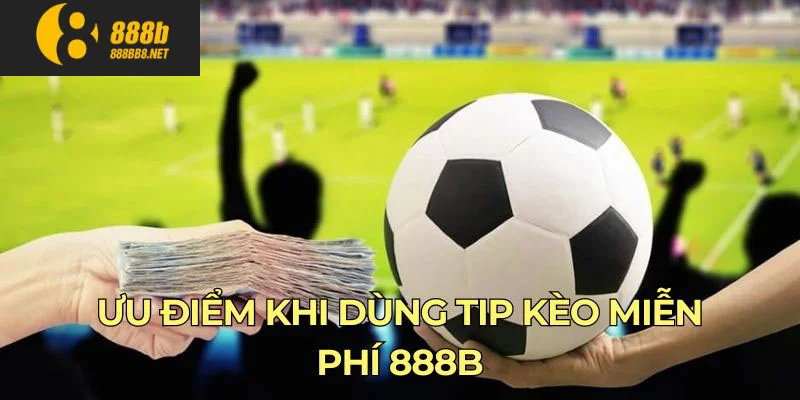 Ưu điểm khi dùng tip kèo miễn phí 888B